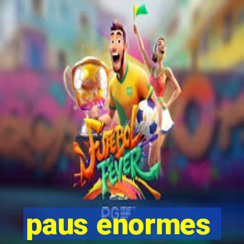 paus enormes